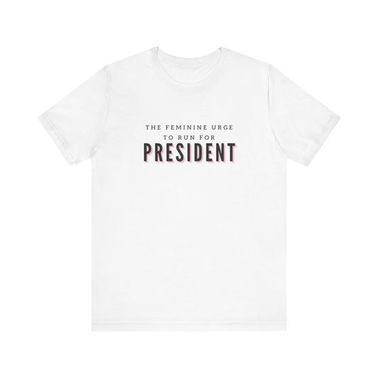 The Feminine Urge to Run For President Short Sleeve Tee