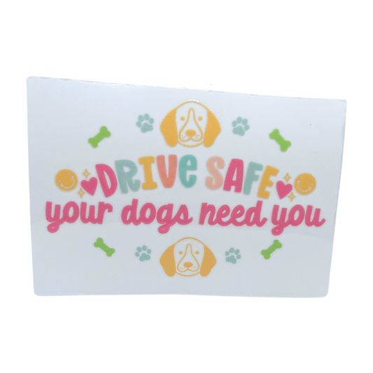 Drive Safe, Your Dog Needs You Decal
