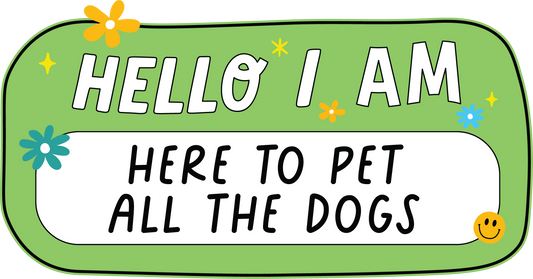 Hello I Am Here To Pet All The Dogs Decal