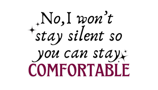 No, I Won't Stay Silent So You Can Stay Comfortable Sticker