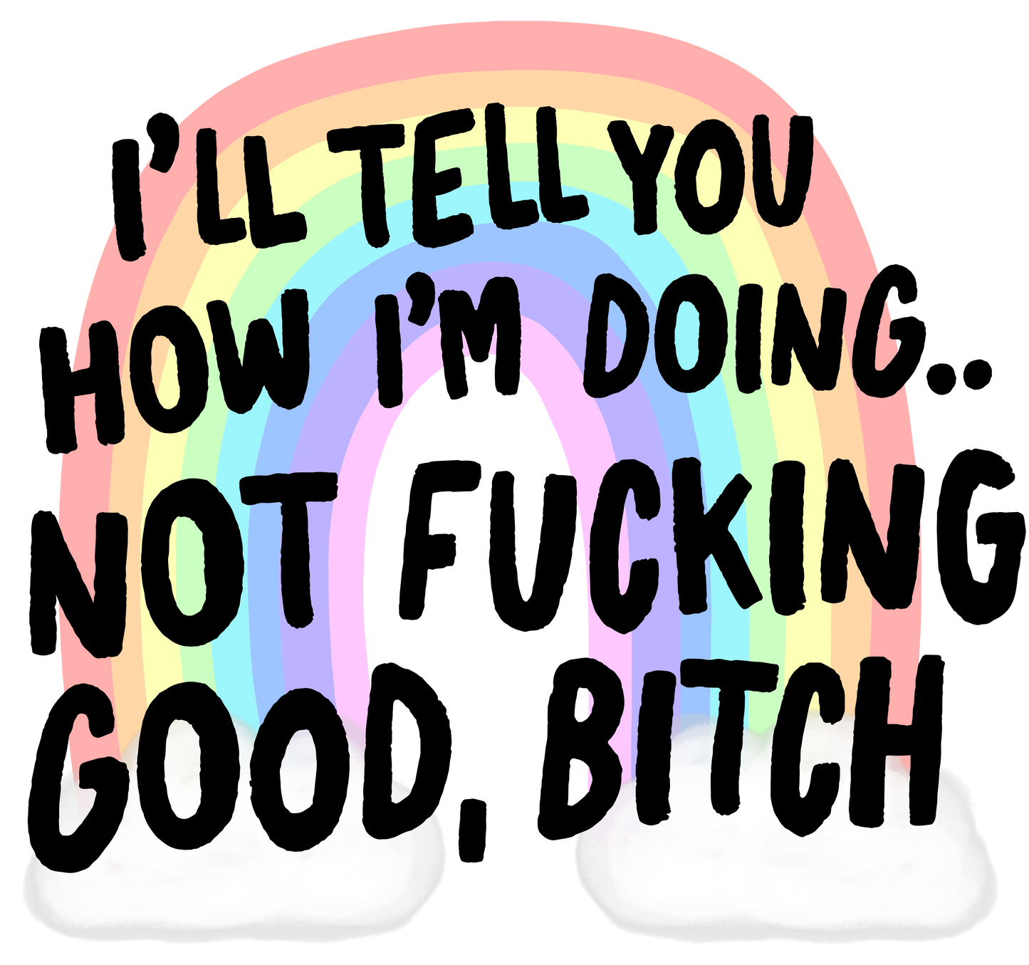 I'll Tell You How I'm Doing...Not Fucking Good Bitch Sticker