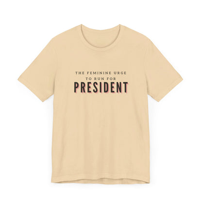 Das feminine Verlangen, für das Präsidentenamt zu kandidieren Kurzarm-T-Shirt