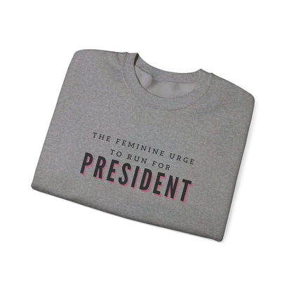 The Feminine Urge To Run For President Crewneck Sweatshirt