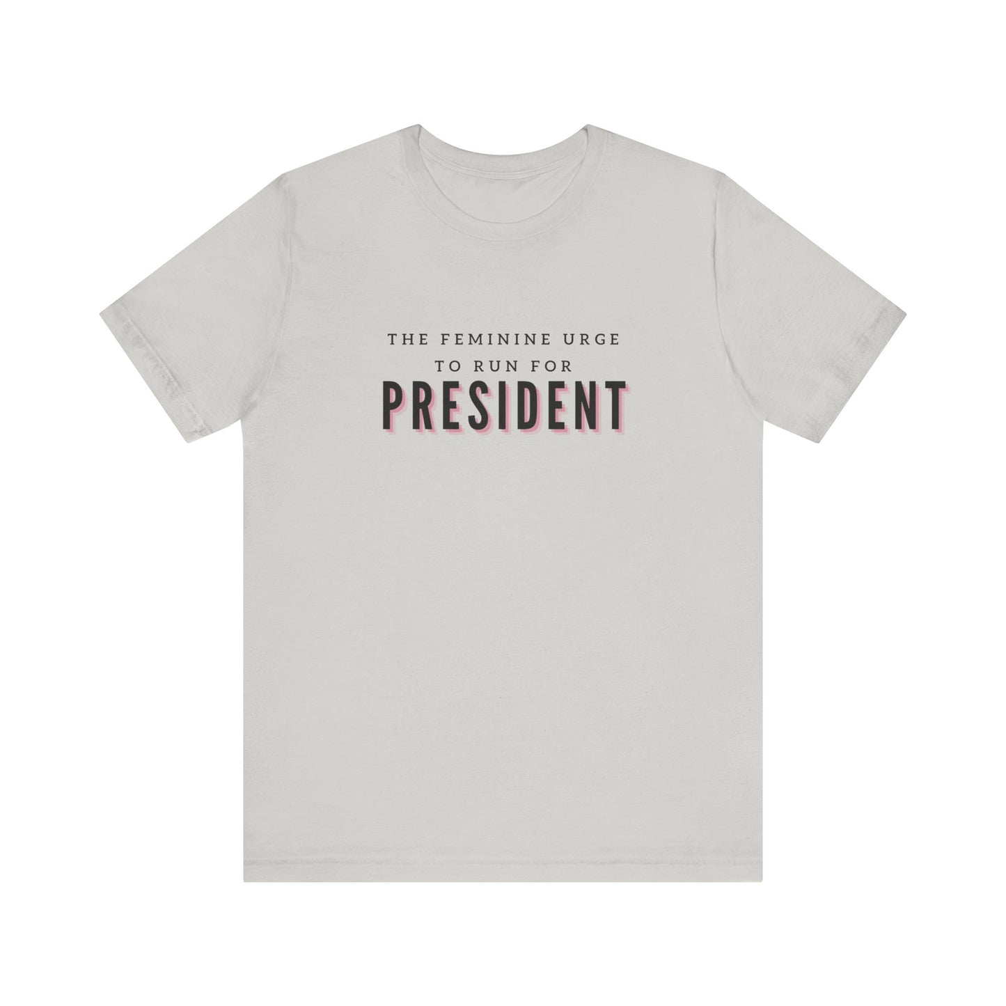 Das feminine Verlangen, für das Präsidentenamt zu kandidieren Kurzarm-T-Shirt