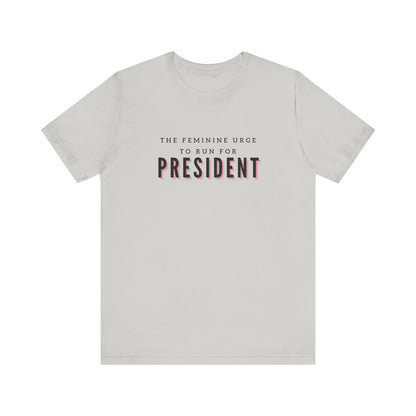 Das feminine Verlangen, für das Präsidentenamt zu kandidieren Kurzarm-T-Shirt