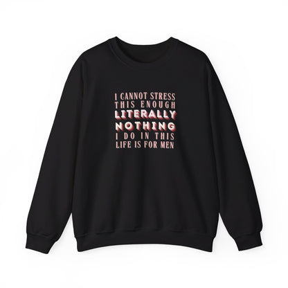 Literally Nothing I Do In This Life is For Men Crewneck Sweatshirt