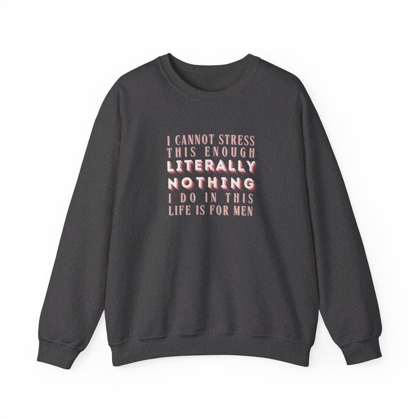 Literally Nothing I Do In This Life is For Men Crewneck Sweatshirt