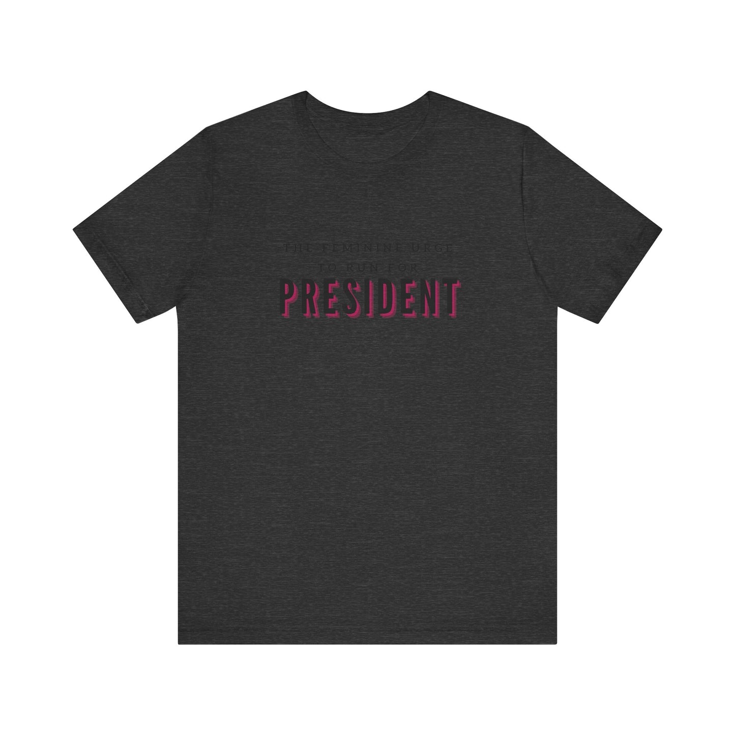 Das feminine Verlangen, für das Präsidentenamt zu kandidieren Kurzarm-T-Shirt