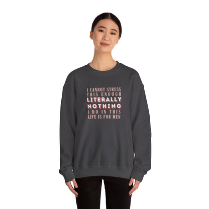 Literally Nothing I Do In This Life is For Men Crewneck Sweatshirt