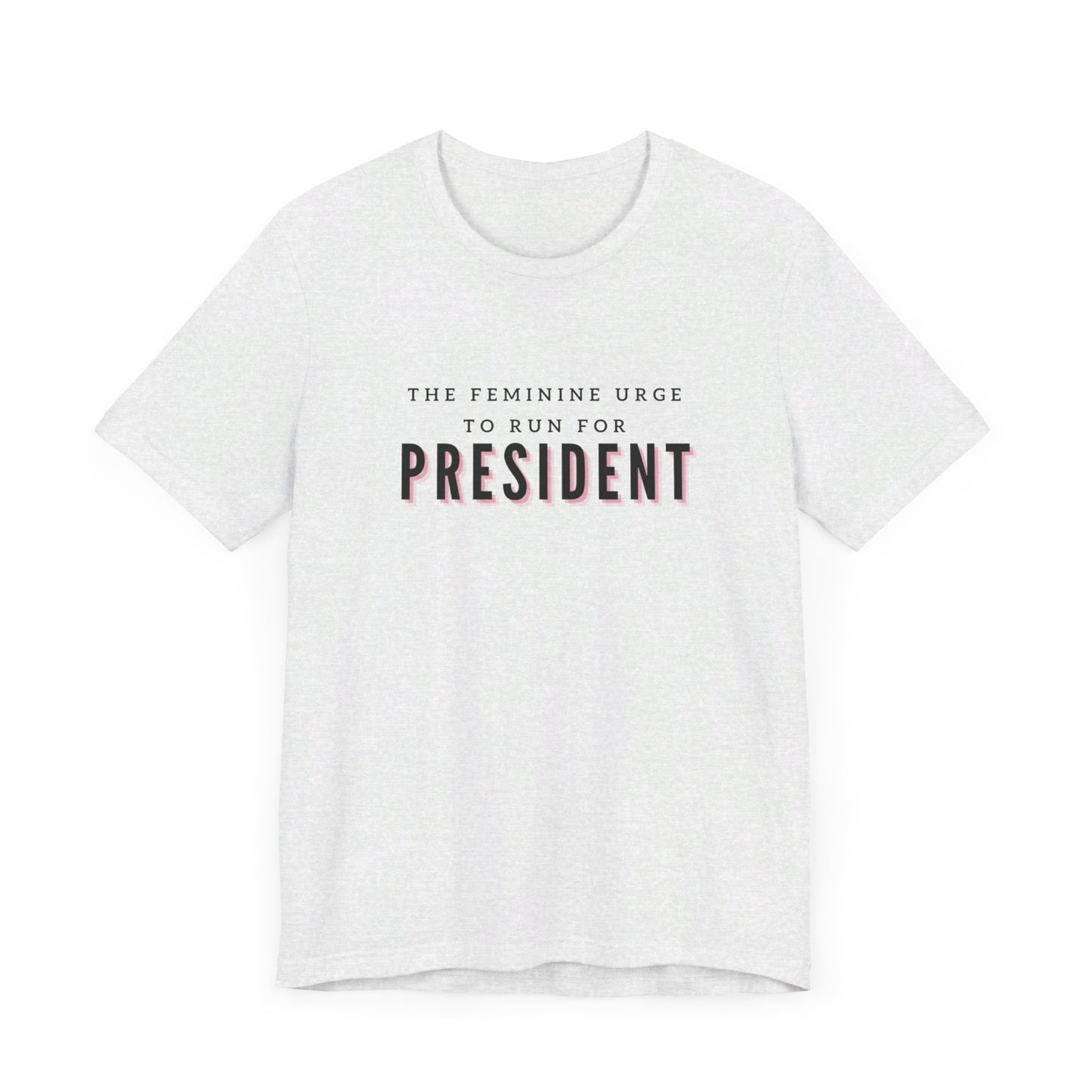 Das feminine Verlangen, für das Präsidentenamt zu kandidieren Kurzarm-T-Shirt