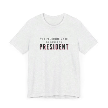 Das feminine Verlangen, für das Präsidentenamt zu kandidieren Kurzarm-T-Shirt