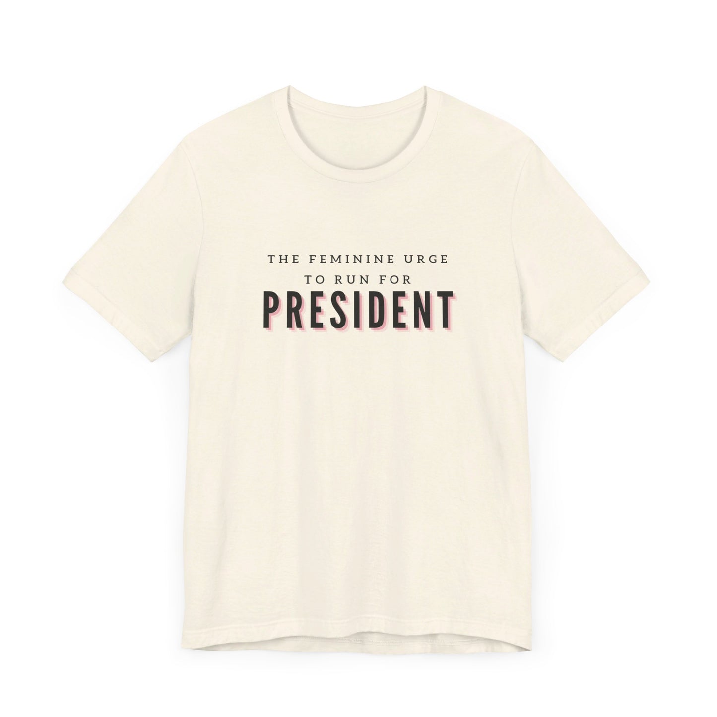 Das feminine Verlangen, für das Präsidentenamt zu kandidieren Kurzarm-T-Shirt