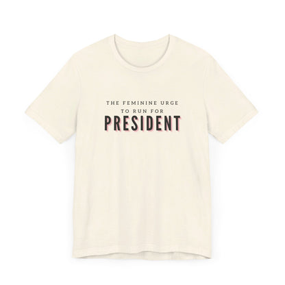 Das feminine Verlangen, für das Präsidentenamt zu kandidieren Kurzarm-T-Shirt