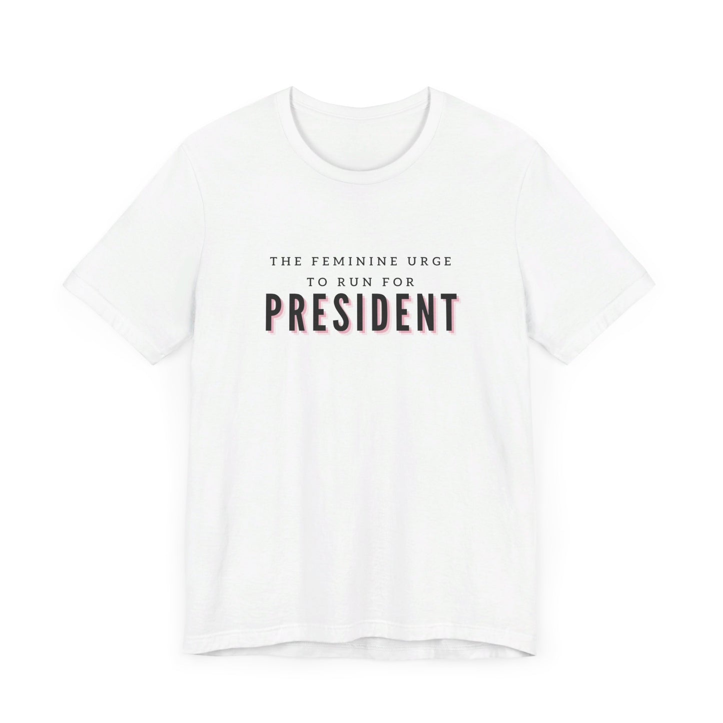 Das feminine Verlangen, für das Präsidentenamt zu kandidieren Kurzarm-T-Shirt