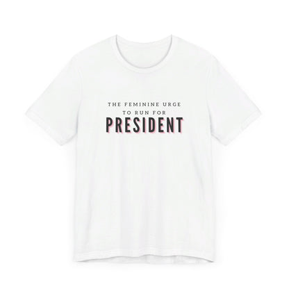 Das feminine Verlangen, für das Präsidentenamt zu kandidieren Kurzarm-T-Shirt