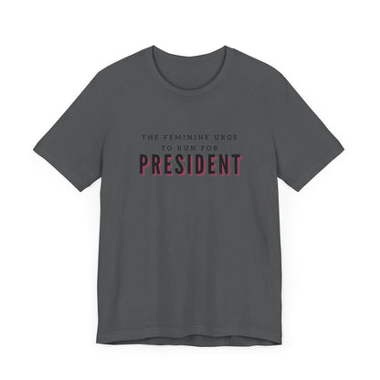 Das feminine Verlangen, für das Präsidentenamt zu kandidieren Kurzarm-T-Shirt