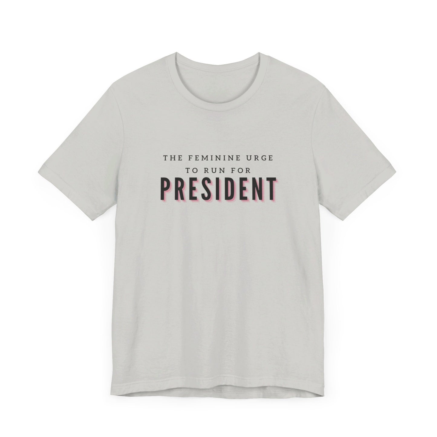 Das feminine Verlangen, für das Präsidentenamt zu kandidieren Kurzarm-T-Shirt