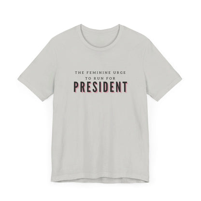 Das feminine Verlangen, für das Präsidentenamt zu kandidieren Kurzarm-T-Shirt