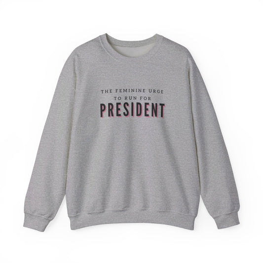 The Feminine Urge To Run For President Crewneck Sweatshirt