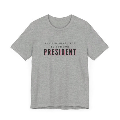 Das feminine Verlangen, für das Präsidentenamt zu kandidieren Kurzarm-T-Shirt