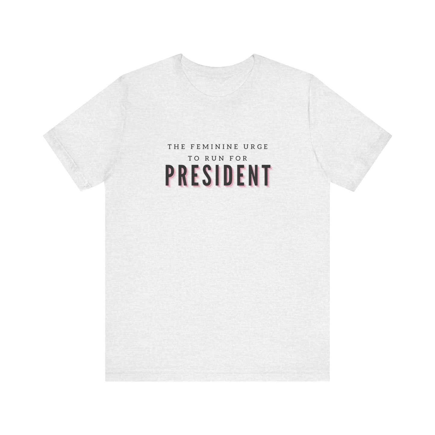 Das feminine Verlangen, für das Präsidentenamt zu kandidieren Kurzarm-T-Shirt
