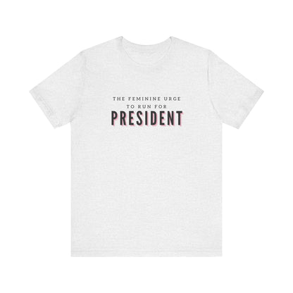 Das feminine Verlangen, für das Präsidentenamt zu kandidieren Kurzarm-T-Shirt