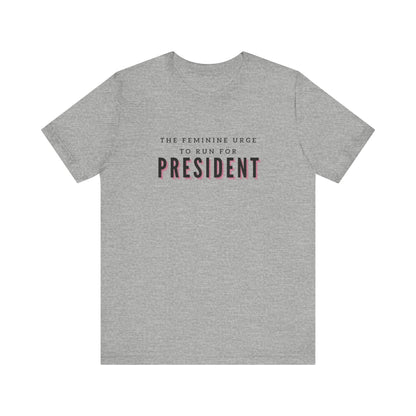 Das feminine Verlangen, für das Präsidentenamt zu kandidieren Kurzarm-T-Shirt