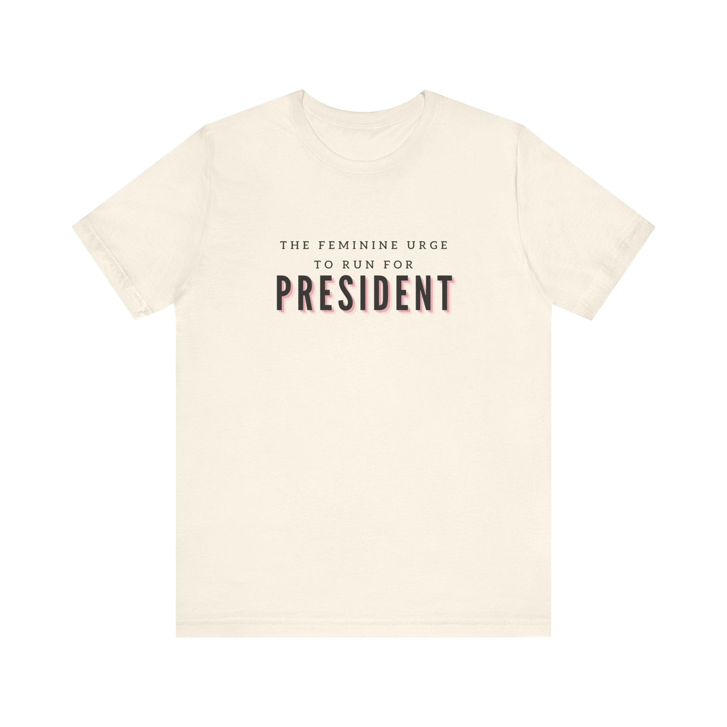 Das feminine Verlangen, für das Präsidentenamt zu kandidieren Kurzarm-T-Shirt