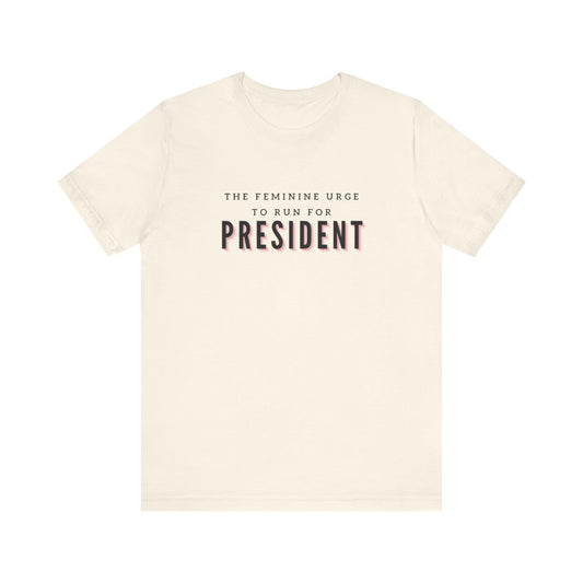 The Feminine Urge to Run For President Short Sleeve Tee
