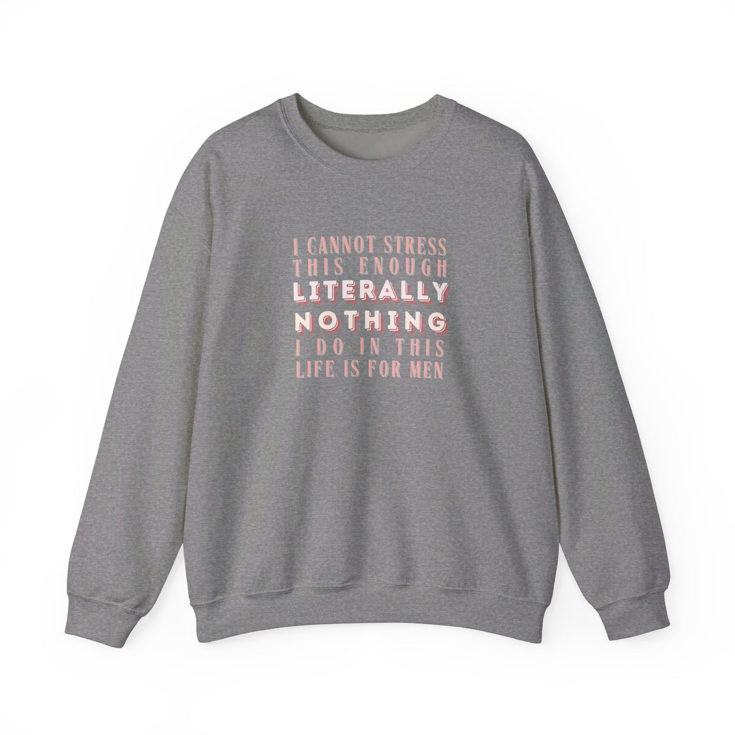 Literally Nothing I Do In This Life is For Men Crewneck Sweatshirt