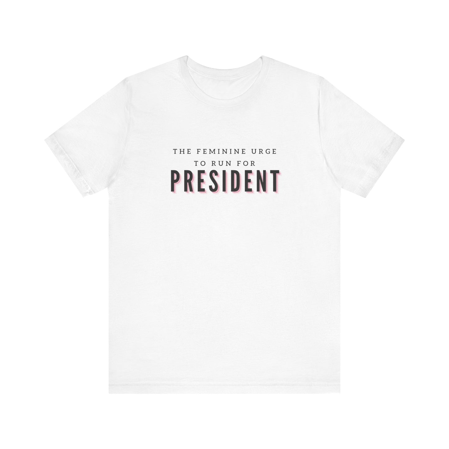 Das feminine Verlangen, für das Präsidentenamt zu kandidieren Kurzarm-T-Shirt