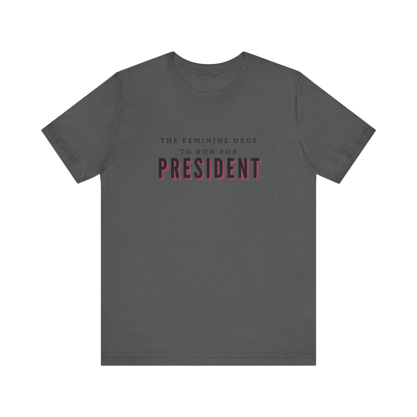 Das feminine Verlangen, für das Präsidentenamt zu kandidieren Kurzarm-T-Shirt