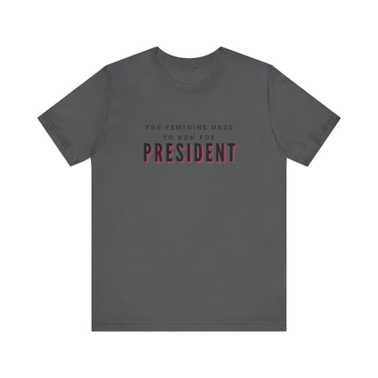 Das feminine Verlangen, für das Präsidentenamt zu kandidieren Kurzarm-T-Shirt