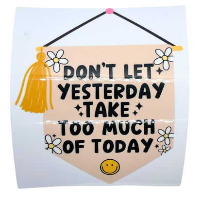 Don't Let Yesterday Take Too Much of Today Decal