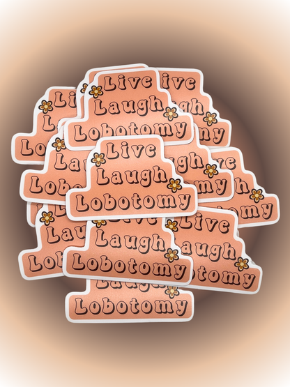 Live. Laugh. Lobotomy.