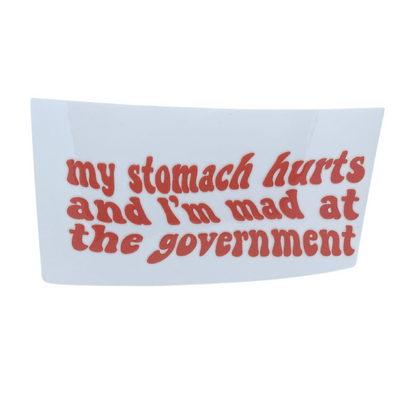 My Stomach Hurts and I'm Mad At The Government Decal