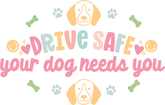 Drive Safe, Your Dog Needs You Sticker