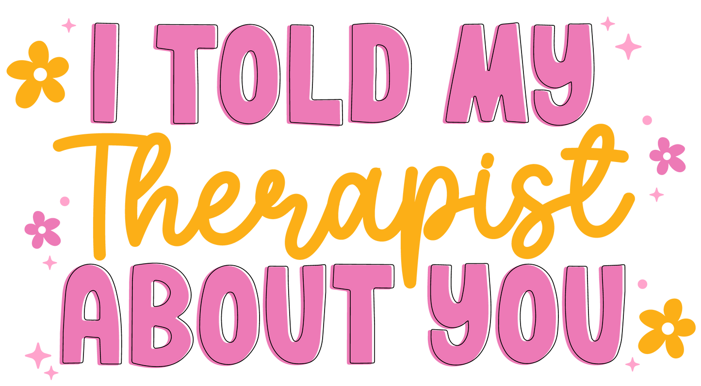 I Told My Therapist About You Sticker