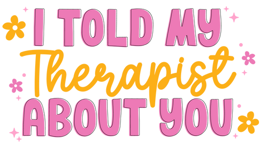 I Told My Therapist About You Sticker