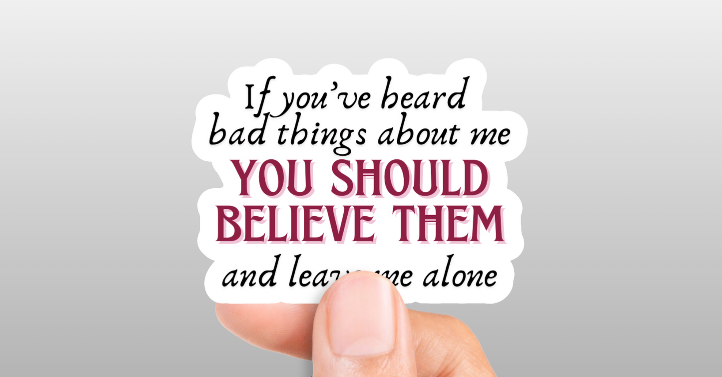 If You've Heard Bad Things About Me... Sticker