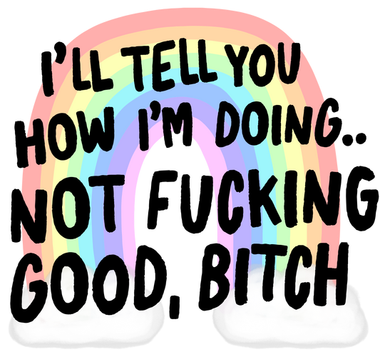 I'll Tell You How I'm Doing...Not Fucking Good Bitch Sticker